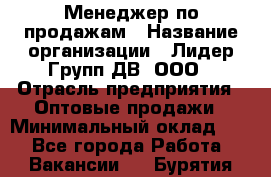 Менеджер по продажам › Название организации ­ Лидер Групп ДВ, ООО › Отрасль предприятия ­ Оптовые продажи › Минимальный оклад ­ 1 - Все города Работа » Вакансии   . Бурятия респ.